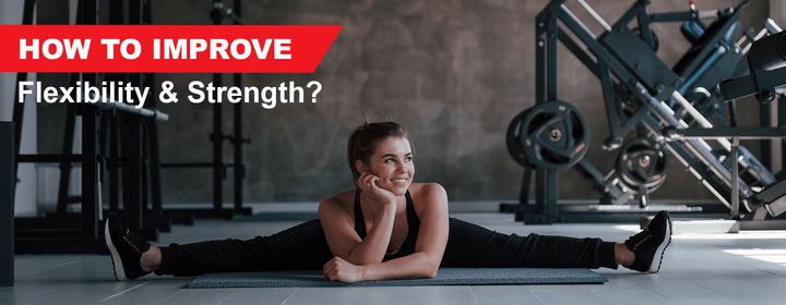 How to improve your strength and flexibility?